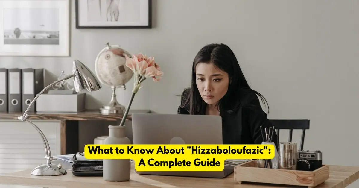 What to Know About "Hizzaboloufazic": A Complete Guide