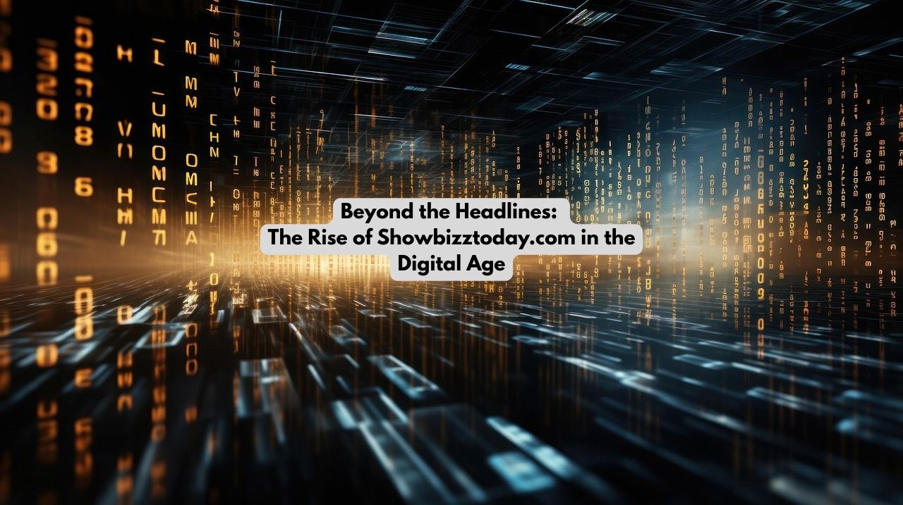 Beyond the Headlines: The Rise of Showbizztoday.com in the Digital Age