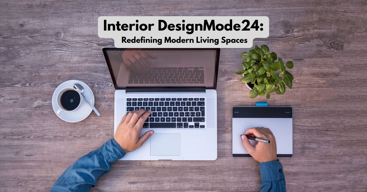 Interior DesignMode24: Redefining Modern Living Spaces