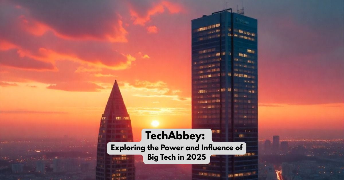 TechAbbey: Exploring the Power and Influence of Big Tech in 2025