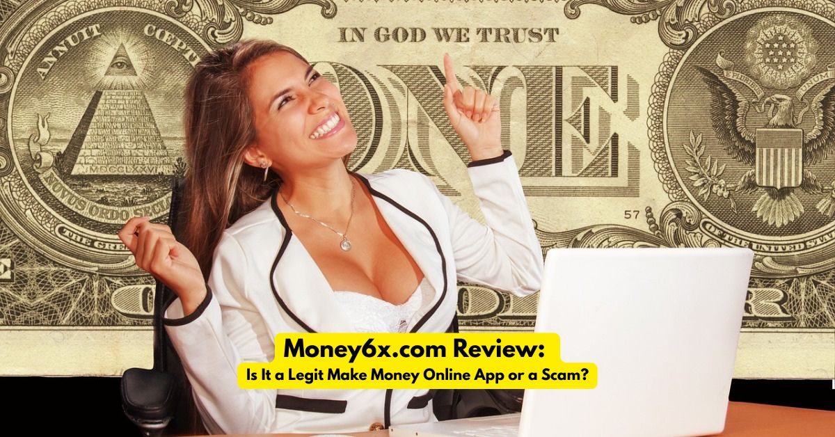 Money6x.com Review Is It a Legit Make Money Online App or a Scam