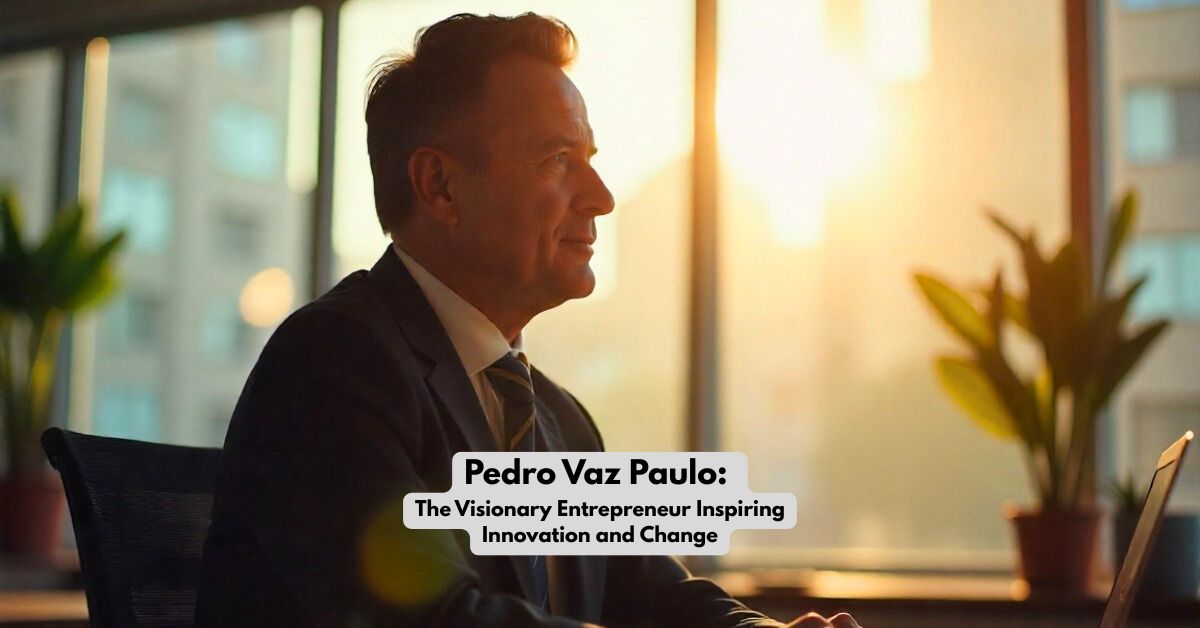 Pedro Vaz Paulo: The Visionary Entrepreneur Inspiring Innovation and Change